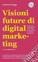 Visioni future di digital marketing: Percorso tra cambiamenti, nuove sfide e opportunità per capirne l'evoluzione. E-book. Formato EPUB