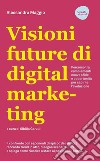 Visioni future di digital marketing: Percorso tra cambiamenti, nuove sfide e opportunità per capirne l'evoluzione. E-book. Formato EPUB ebook di Alessandra Maggio