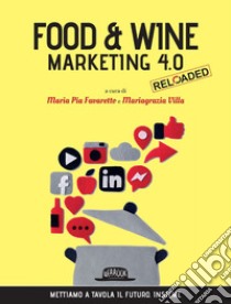 Food & Wine Marketing 4.0 Reloaded: Mettiamo a tavola il futuro. Insieme. E-book. Formato EPUB ebook di Maria Pia Favaretto