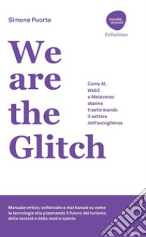 We are the Glitch: Come AI, Web3 e Metaverso stanno trasformando il settore dell'accoglienza. E-book. Formato EPUB ebook di Simone Puorto