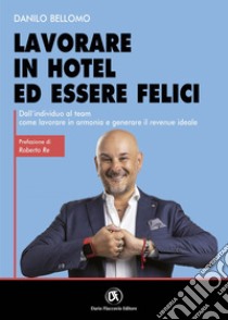 Lavorare in Hotel ed essere felici - Dall’individuo al team come lavorare in armonia e generare il Revenue ideale. E-book. Formato EPUB ebook di Danilo Bellomo