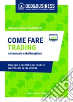 Come fare trading nel mercato extralberghiero - Strategie e tecniche per rendere profittevole la tua attività. E-book. Formato EPUB ebook