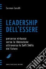 Leadership dell'Essere: Percorso virtuoso verso la liberazione attraverso le Soft Skills del futuro. E-book. Formato EPUB ebook