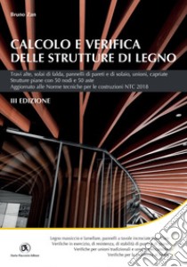 Calcolo e verifica di strutture di legno III ediz.: Travi alte, solai di falda, pannelli di pareti e di solaio, unioni, capriate, Strutture piane con 50 nodi e 50 aste.. E-book. Formato PDF ebook di Bruno Zan