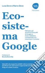 Ecosistema Google: Utilizzare gli strumenti avanzati di Google in modo redditizio, consapevole e su misura per il turismo. E-book. Formato EPUB