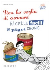 Non ho voglia di cucinare! Ricette facili per pigri cronici. E-book. Formato PDF ebook di Daniela Guaiti