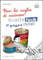 Non ho voglia di cucinare! Ricette facili per pigri cronici. E-book. Formato PDF ebook