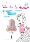 Mi dai la ricetta? Fare colpo in cucina con il minimo sforzo. E-book. Formato PDF ebook di Daniela Guaiti
