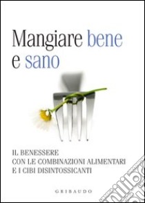 Mangiare bene e sano. Il benessere con le combinazioni alimentari e i cibi. E-book. Formato PDF ebook