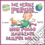 Sai dirmi perchè... non posso mangiare sempre dolci?. E-book. Formato PDF ebook