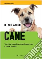 Il mio amico cane. Trucchi e consigli per prendersene cura e renderlo felice. E-book. Formato PDF ebook