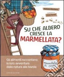 Su che albero cresce la marmellata? Gli alimenti raccontano la loro avventura dalla natura alla tavola. E-book. Formato PDF ebook di Barbara Giordano