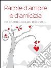 Parole d'amore e d'amicizia. Per riflettere, sognare, emozionare.... E-book. Formato PDF ebook