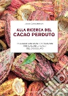 Alla ricerca del cacao perduto. In viaggio con Gianluca Franzoni per svelare la magia del cioccolato. E-book. Formato PDF ebook