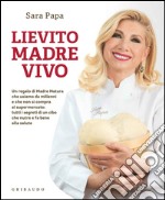 Lievito madre vivo: Un regalo di Madre Natura che usiamo da millenni e che non si compra al supermercato:  tutti i segreti di un cibo che nutre e fa bene alla salute. E-book. Formato EPUB ebook