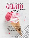 Gelato chez moi: Idee originali con e senza gelatiera per deliziosi dessert da servire tutto l'anno. E-book. Formato EPUB ebook di Barbara Torresan