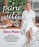 Il pane della vita: Ricette con ingredienti di qualità e dall'alto valore nutritivo per scoprire il gusto di ciò che fa bene. E-book. Formato EPUB ebook