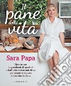 Il pane della vita: Ricette con ingredienti di qualità e dall'alto valore nutritivo per scoprire il gusto di ciò che fa bene. E-book. Formato EPUB ebook