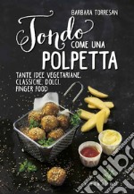 Tondo come una polpetta: Tante idee vegetariane, classiche, dolci, finger food. E-book. Formato EPUB