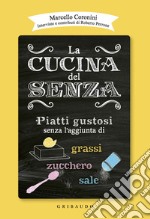 La cucina del senza: I migliori piatti privi di grassi, zucchero e sale aggiunti. E-book. Formato EPUB ebook