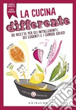 La cucina differente: 80 ricette per gli intolleranti, gli esigenti e i curiosi golosi. E-book. Formato EPUB ebook