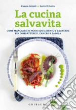 La cucina salvavita: Come mangiare in modo equilibrato e salutare per combattere il cancro a tavola. E-book. Formato EPUB ebook