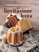 La lievitazione lenta: Prodotti da forno perfetti grazie ai consigli di un grande maestro. E-book. Formato EPUB