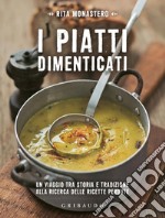 I piatti dimenticati: Un viaggio tra storia e tradizione alla ricerca delle ricette perdute. E-book. Formato EPUB