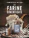 Le farine dimenticate: Farro, segale, castagne, avena, mandorle e molto altro. E-book. Formato EPUB ebook di Simona Recanatini