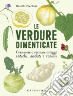 Le verdure dimenticate: Conoscere e cucinare ortaggi antichi, insoliti e curiosi. E-book. Formato EPUB ebook