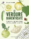 Le verdure dimenticate: Conoscere e cucinare ortaggi antichi, insoliti e curiosi. E-book. Formato EPUB ebook