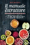 Il manuale dell’estrattore: Succhi, latti vegetali, salse e ricette che riutilizzano gli scarti, per una cucina senza sprechi. E-book. Formato EPUB ebook di Martino Beria
