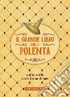 Il grande libro della polenta: e altre ricette con la farina di mais. E-book. Formato EPUB ebook di AA VV