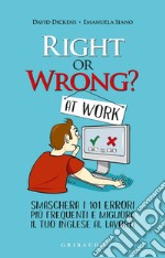 Right or wrong at work: Smaschera i tuoi 101 errori più frequenti sul lavoro e migliora il tuo inglese per sempre. E-book. Formato EPUB ebook