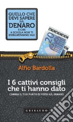 I 6 cattivi consigli che ti hanno dato: Cambia il tuo punto di vista sul denaro. E-book. Formato EPUB ebook