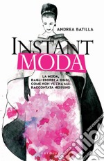 Instant moda: La moda dagli esordi a oggi, come non ve l'ha mai raccontata nessuno. E-book. Formato EPUB ebook