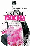 Instant moda: La moda dagli esordi a oggi, come non ve l'ha mai raccontata nessuno. E-book. Formato EPUB ebook di Andrea Batilla