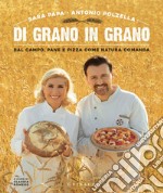 Di grano in grano: Dal campo, pane e pizza come natura comanda. E-book. Formato EPUB ebook