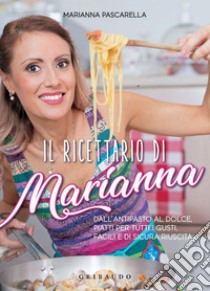 Il ricettario di Marianna: Dall'antipasto al dolce, piatti per tutti i gusti, facili e di sicura riuscita. E-book. Formato EPUB ebook di Marianna Pascarella