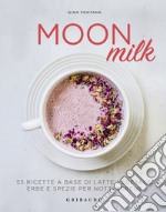 Moon milk: 55 ricette a base di latte vegetale, erbe e spezie per notti serene. E-book. Formato EPUB ebook