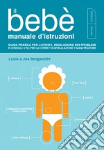 Il bebè manuale d'istruzioni: Guida pratica per l'utente, risoluzione dei problemi e consigli utili per la corretta installazione e manutenzione. E-book. Formato EPUB ebook