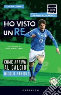 Ho visto un re: Come arriva al calcio Nicolò Zaniolo. E-book. Formato EPUB ebook di Simone Giorgi