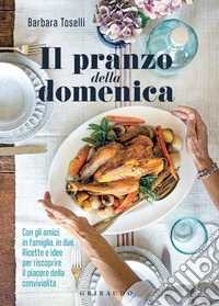 Il pranzo della domenica: Con gli amici, in famiglia, in due. Ricette e idee per riscoprire il piacere della convivialità. E-book. Formato EPUB ebook