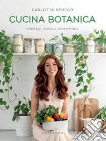 Cucina Botanica: Vegetale, buona e consapevole. E-book. Formato PDF ebook di Carlotta Perego