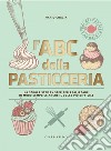 L'ABC della pasticceria  Nuova edizione. E-book. Formato PDF ebook