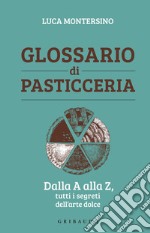 Glossario di pasticceria: Dalla A alla Z, tutti i segreti dell'arte dolce. E-book. Formato EPUB