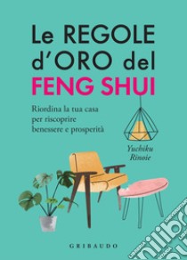 Le regole d'oro del Feng Shui. E-book. Formato PDF ebook di Yuchiku Rinoie