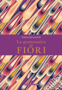 La grammatica dei fiori. E-book. Formato PDF ebook di Simona Recanatini