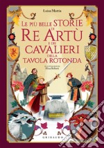 Le più belle storie di Re Artù e dei cavalieri 
della Tavola Rotonda. E-book. Formato PDF ebook