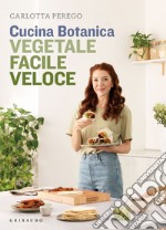 Cucina Botanica. Vegetale, facile, veloce. E-book. Formato EPUB